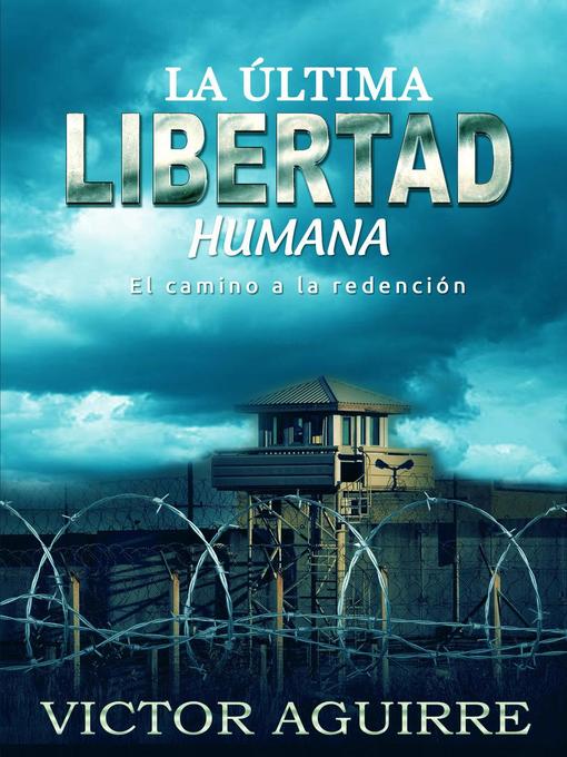 Title details for La última libertad humana by Victor Adrián Aguirre - Available